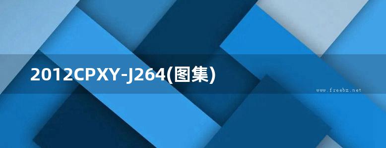 2012CPXY-J264(图集) 聚合物水泥防水涂料、水泥基渗透结晶型防水涂料